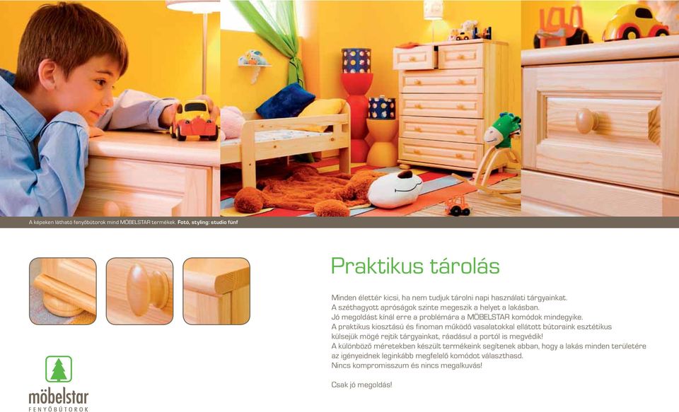 A széthagyott apróságok szinte megeszik a helyet a lakásban. Jó megoldást kínál erre a problémára a MÖBELSTAR komódok mindegyike.