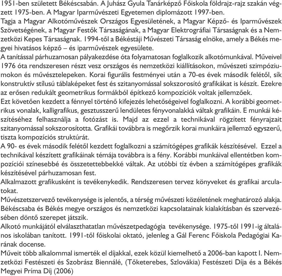 Társaságnak. 1994-től a Békéstáji Művészeti Társaság elnöke, amely a Békés megyei hivatásos képző és iparművészek egyesülete.