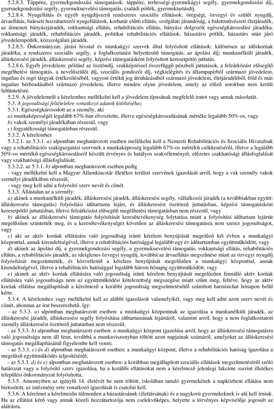 járandóság, a balettművészeti életjáradék, az átmeneti bányászjáradék, rokkantsági ellátás, rehabilitációs ellátás, bányász dolgozók egészségkárosodási járadéka, rokkantsági járadék, rehabilitációs