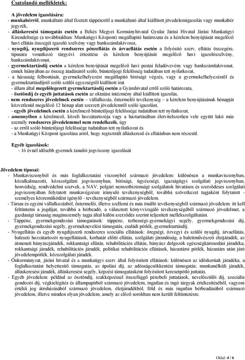 összegét igazoló szelvény vagy bankszámlakivonat, - nyugdíj, nyugdíjszerű rendszeres pénzellátás és árvaellátás esetén a folyósító szerv, ellátás összegére, típusára vonatkozó tárgyévi értesítése és