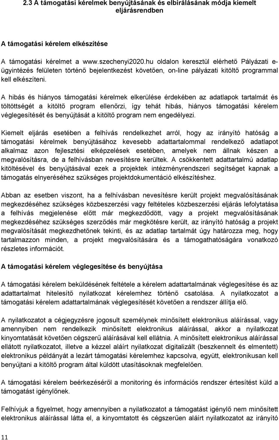 A hibás és hiányos támogatási kérelmek elkerülése érdekében az adatlapok tartalmát és töltöttségét a kitöltő program ellenőrzi, így tehát hibás, hiányos támogatási kérelem véglegesítését és