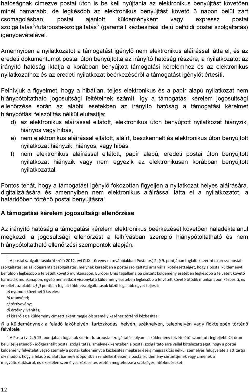 Amennyiben a nyilatkozatot a támogatást igénylő nem elektronikus aláírással látta el, és az eredeti dokumentumot postai úton benyújtotta az irányító hatóság részére, a nyilatkozatot az irányító