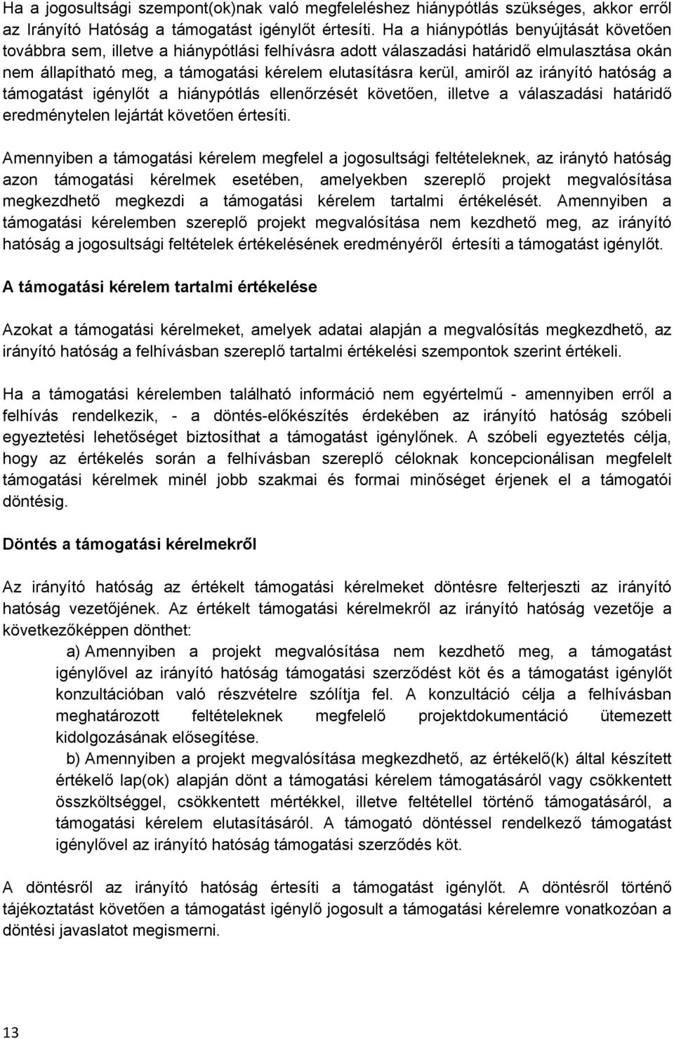 az irányító hatóság a támogatást igénylőt a hiánypótlás ellenőrzését követően, illetve a válaszadási határidő eredménytelen lejártát követően értesíti.