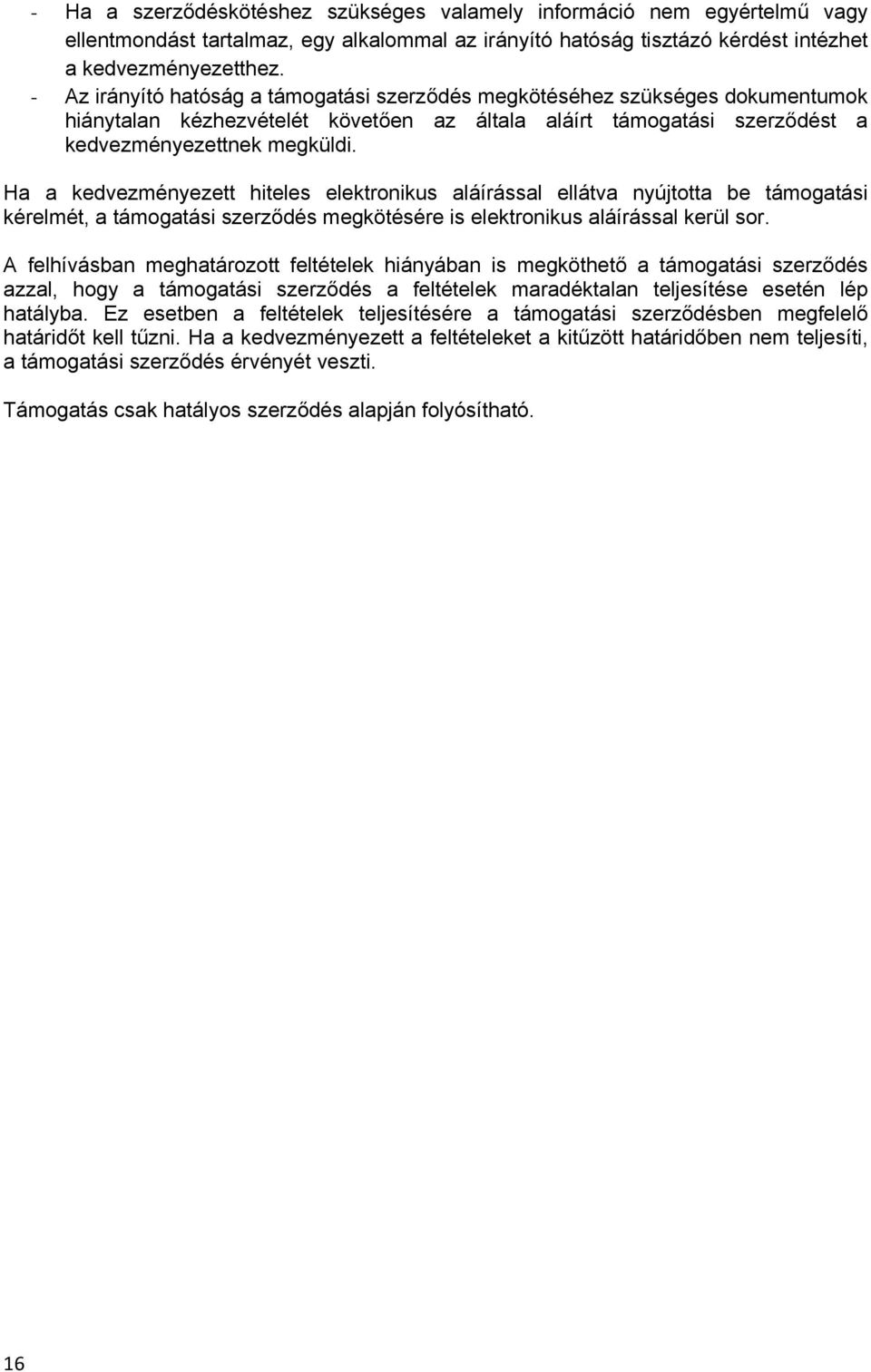 Ha a kedvezményezett hiteles elektronikus aláírással ellátva nyújtotta be támogatási kérelmét, a támogatási szerződés megkötésére is elektronikus aláírással kerül sor.