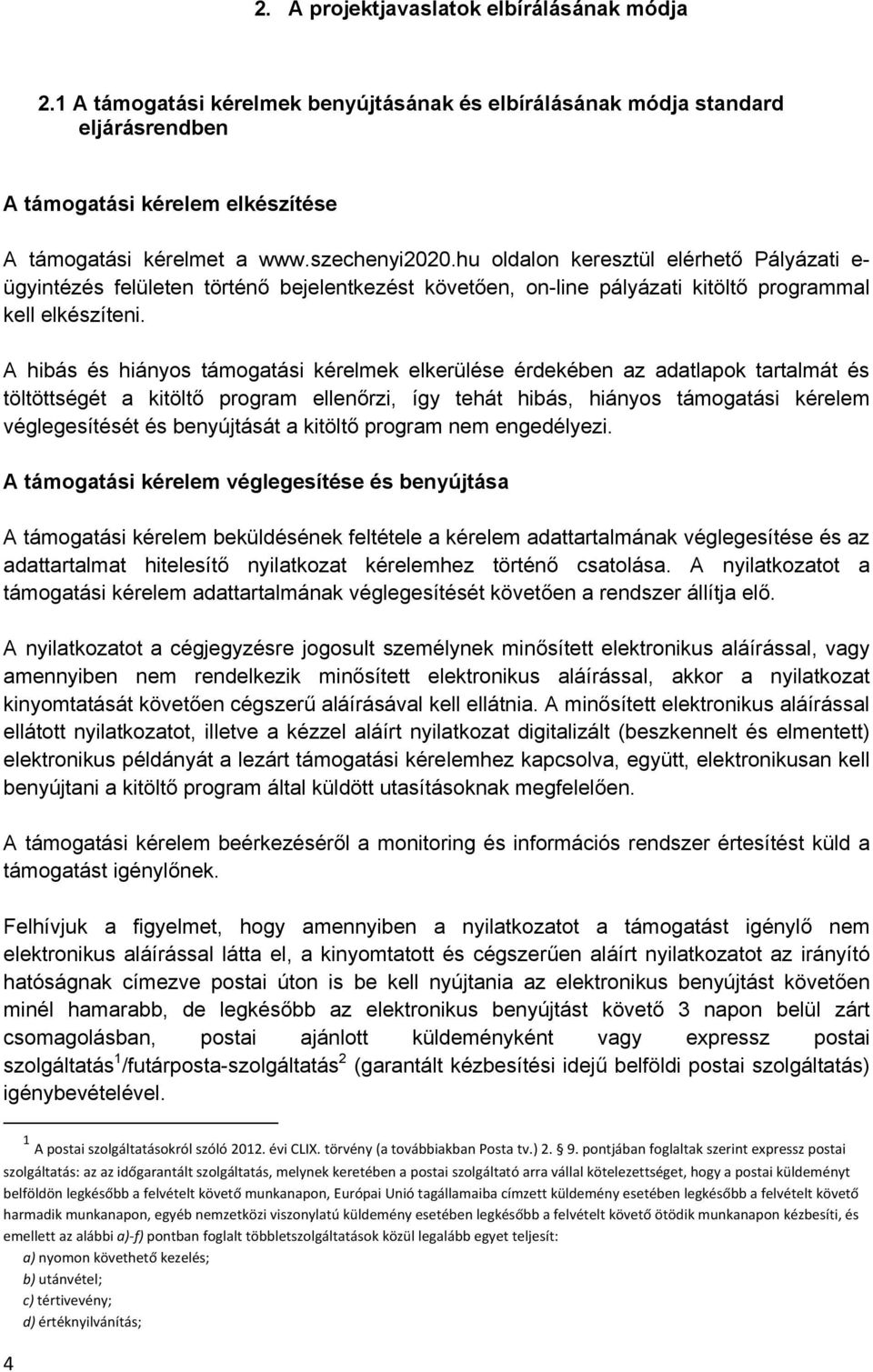 A hibás és hiányos támogatási kérelmek elkerülése érdekében az adatlapok tartalmát és töltöttségét a kitöltő program ellenőrzi, így tehát hibás, hiányos támogatási kérelem véglegesítését és