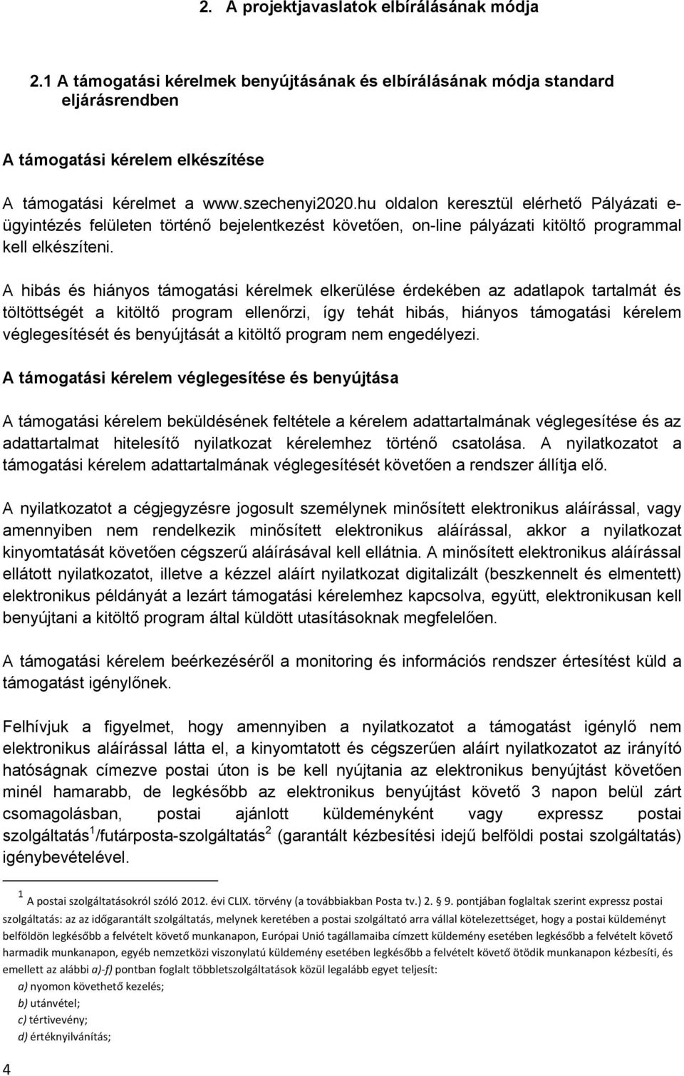 A hibás és hiányos támogatási kérelmek elkerülése érdekében az adatlapok tartalmát és töltöttségét a kitöltő program ellenőrzi, így tehát hibás, hiányos támogatási kérelem véglegesítését és