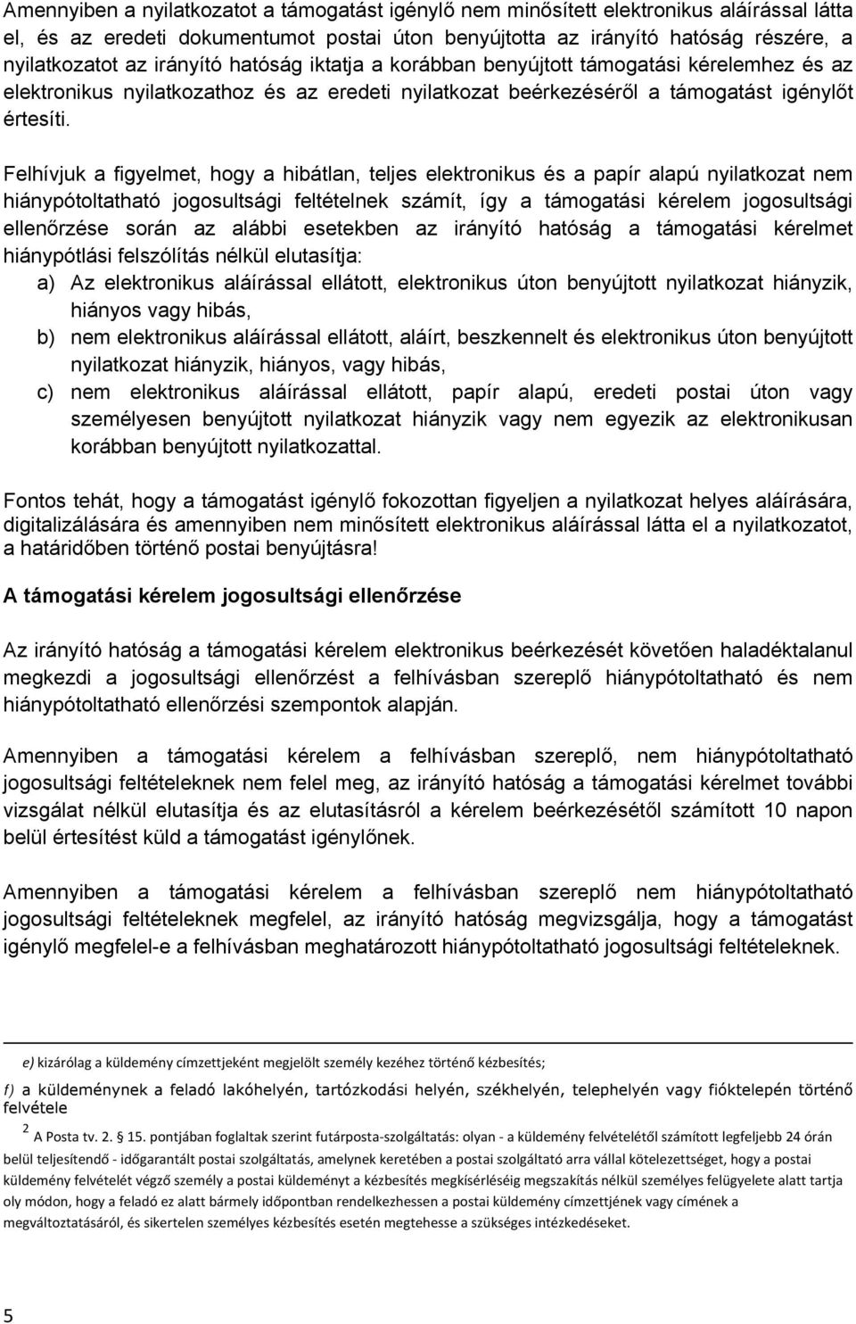 Felhívjuk a figyelmet, hogy a hibátlan, teljes elektronikus és a papír alapú nyilatkozat nem hiánypótoltatható jogosultsági feltételnek számít, így a támogatási kérelem jogosultsági ellenőrzése során