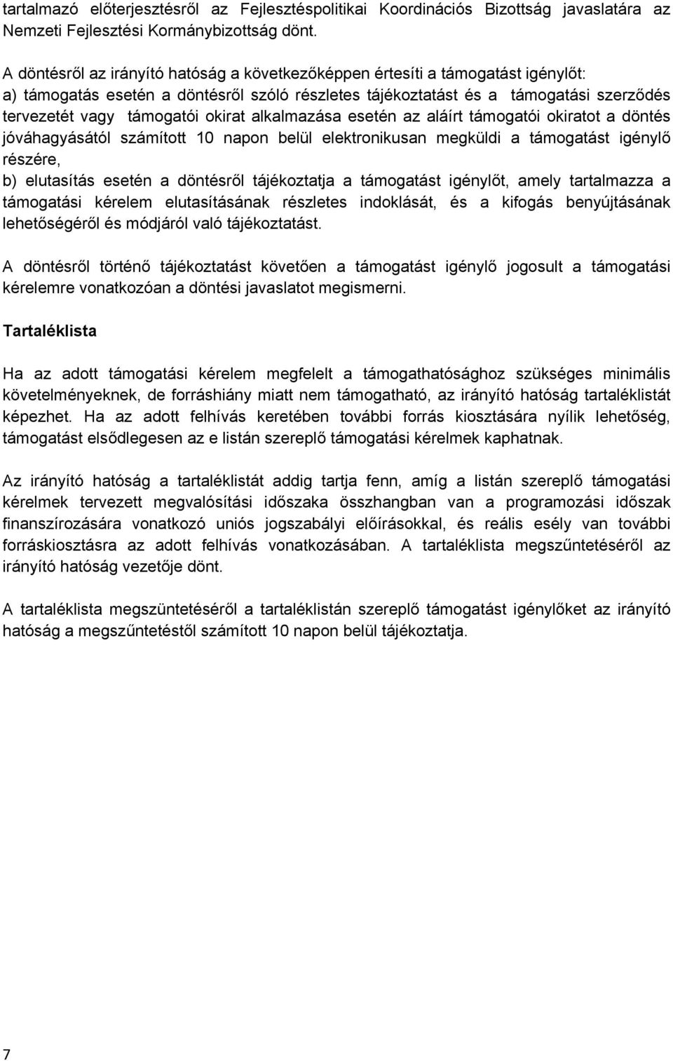 okirat alkalmazása esetén az aláírt támogatói okiratot a döntés jóváhagyásától számított 10 napon belül elektronikusan megküldi a támogatást igénylő részére, b) elutasítás esetén a döntésről