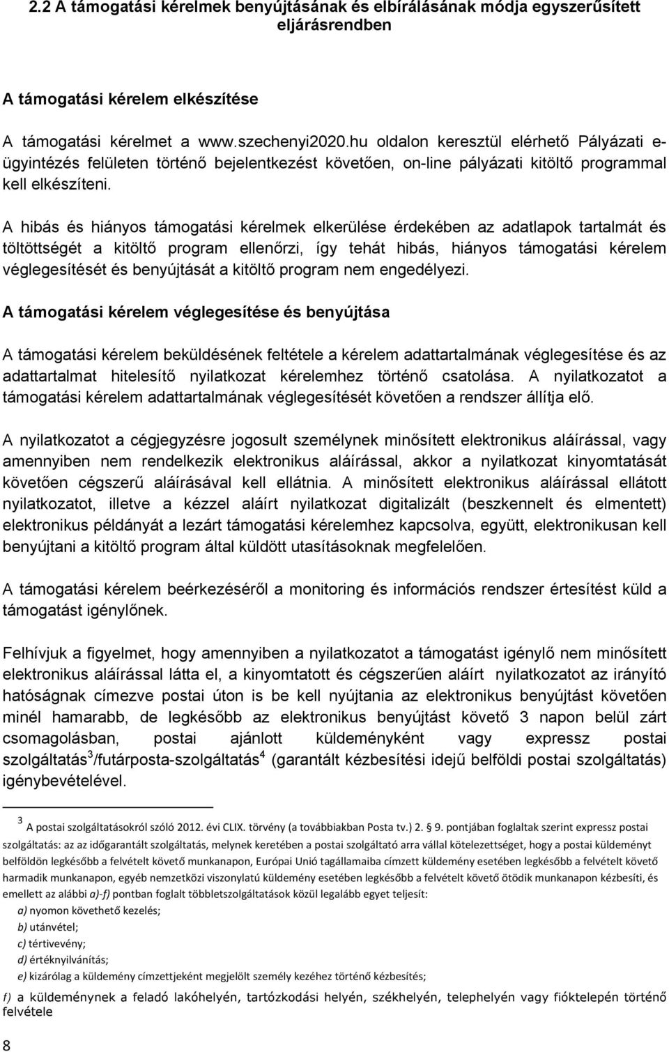 A hibás és hiányos támogatási kérelmek elkerülése érdekében az adatlapok tartalmát és töltöttségét a kitöltő program ellenőrzi, így tehát hibás, hiányos támogatási kérelem véglegesítését és