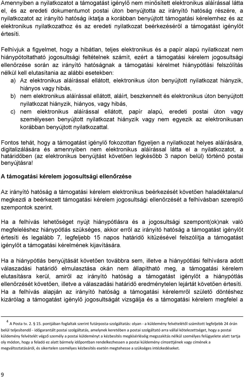 Felhívjuk a figyelmet, hogy a hibátlan, teljes elektronikus és a papír alapú nyilatkozat nem hiánypótoltatható jogosultsági feltételnek számít, ezért a támogatási kérelem jogosultsági ellenőrzése