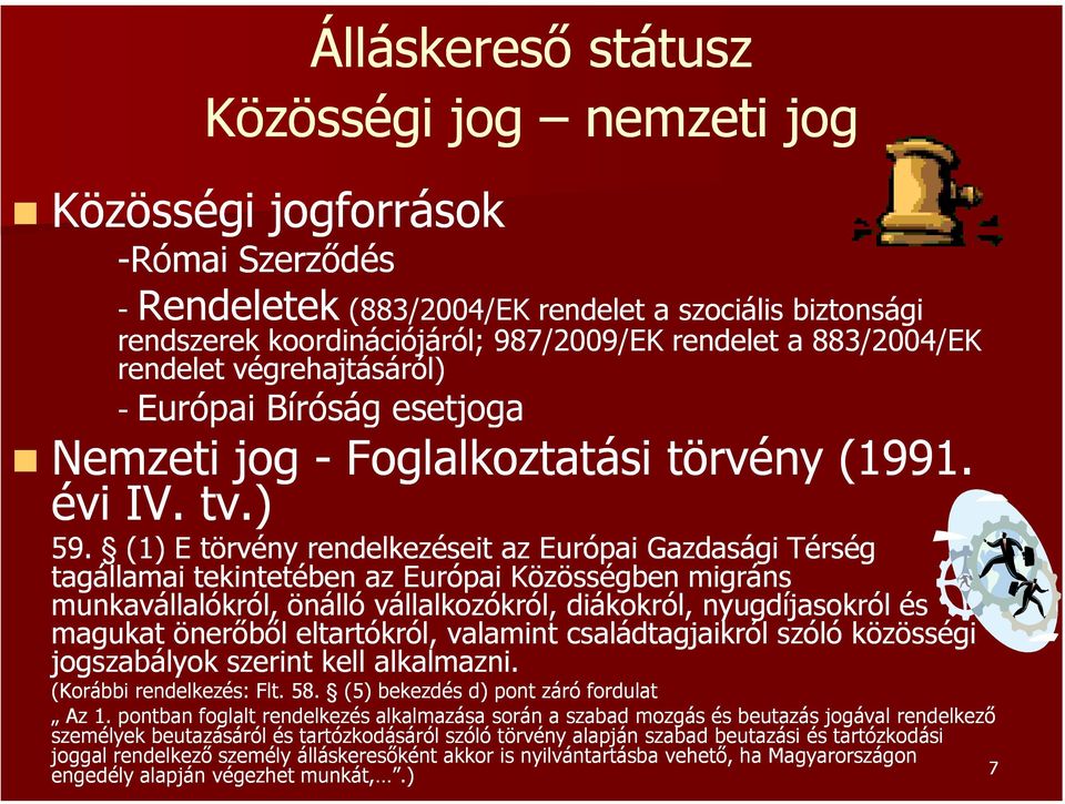 (1) E törvény rendelkezéseit az Európai Gazdasági Térség tagállamai tekintetében az Európai Közösségben migráns munkavállalókról, önálló vállalkozókról, diákokról, nyugdíjasokról és magukat önerőből