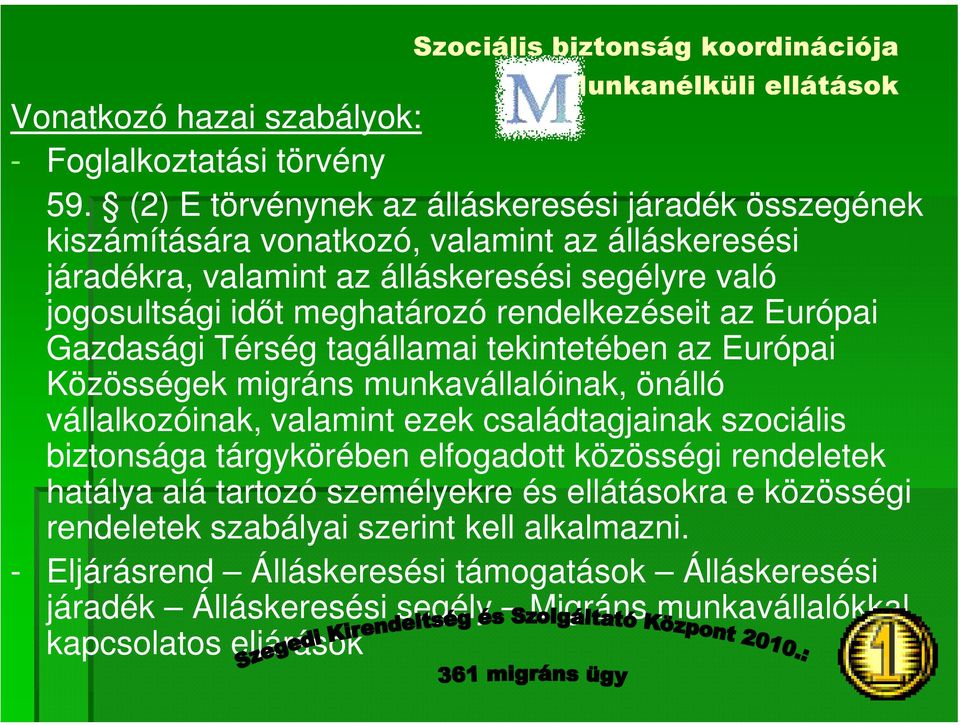 rendelkezéseit az Európai Gazdasági Térség tagállamai tekintetében az Európai Közösségek migráns munkavállalóinak, önálló vállalkozóinak, valamint ezek családtagjainak szociális biztonsága