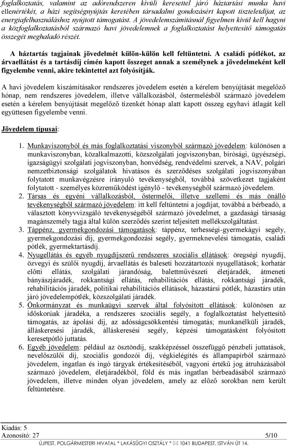 A jövedelemszámításnál figyelmen kívül kell hagyni a közfoglalkoztatásból származó havi jövedelemnek a foglalkoztatást helyettesítő támogatás összegét meghaladó részét.