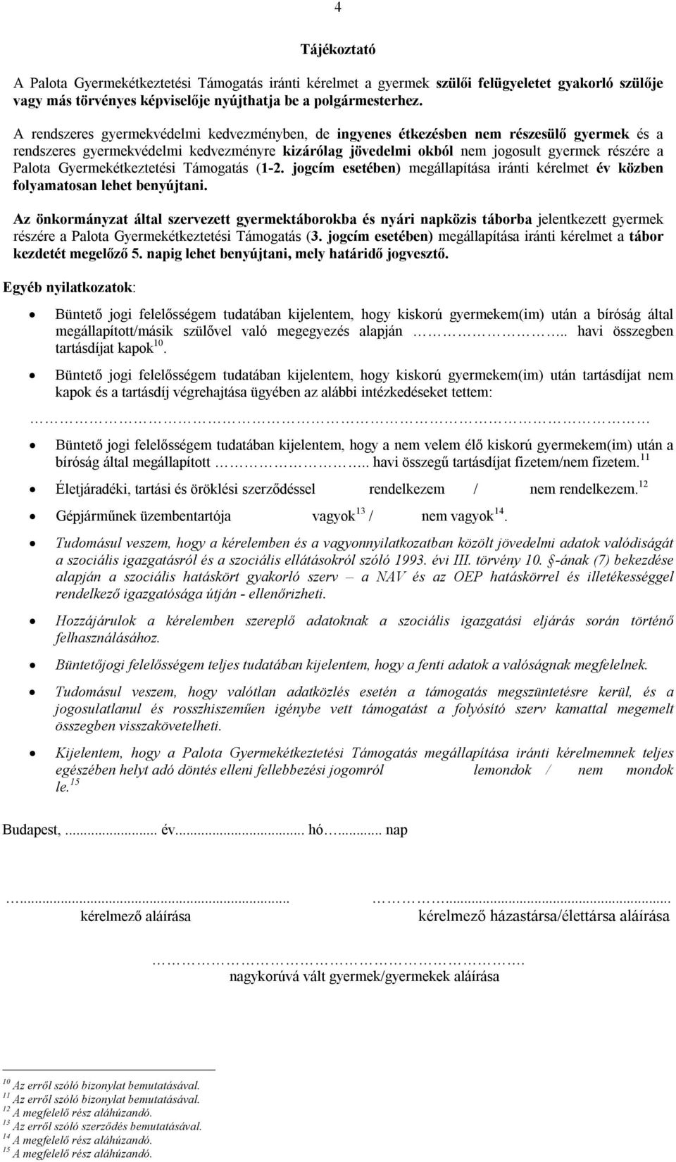 Gyermekétkeztetési Támogatás (1-2. jogcím esetében) megállapítása iránti kérelmet év közben folyamatosan lehet benyújtani.