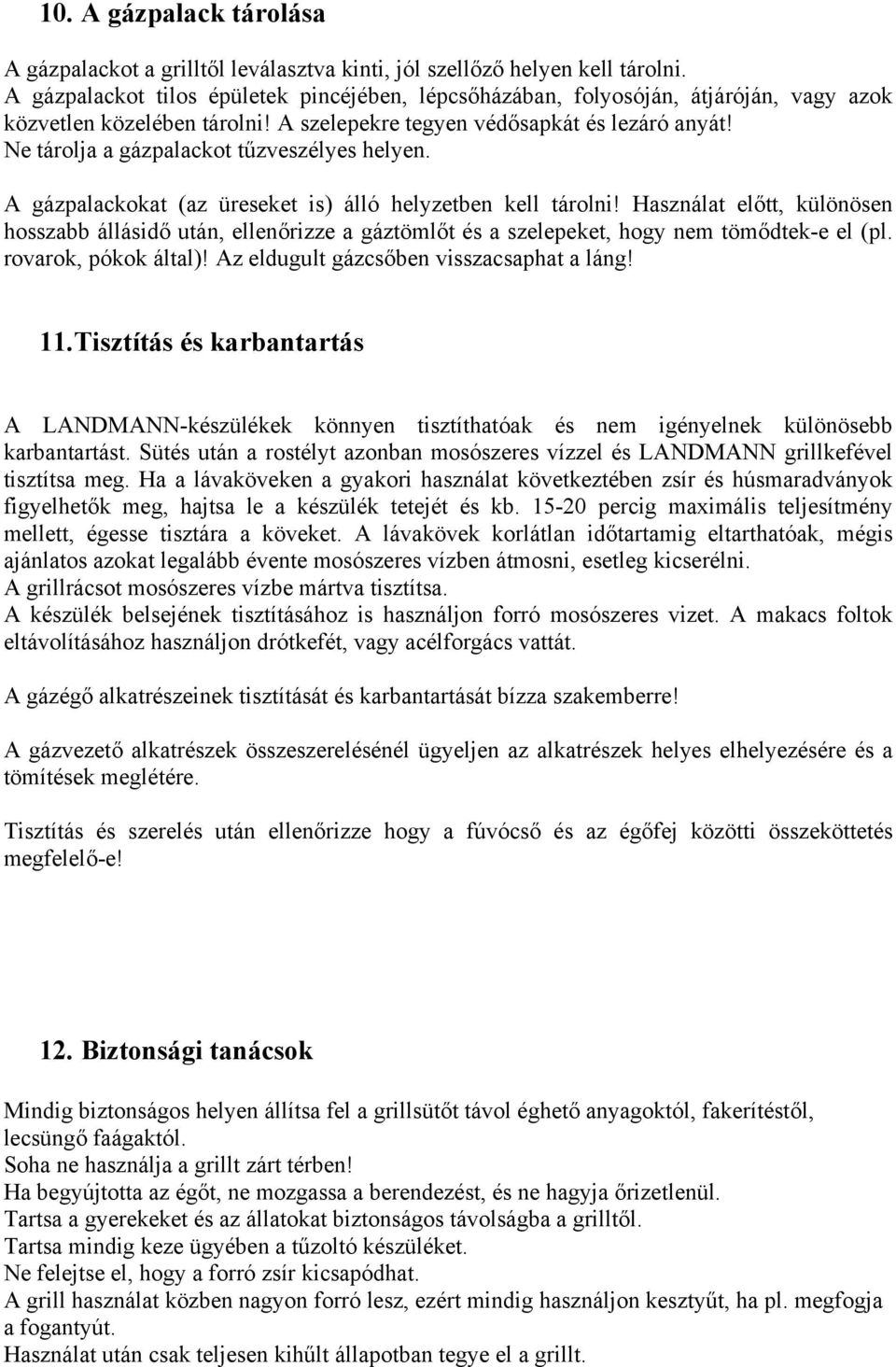 Ne tárolja a gázpalackot tűzveszélyes helyen. A gázpalackokat (az üreseket is) álló helyzetben kell tárolni!