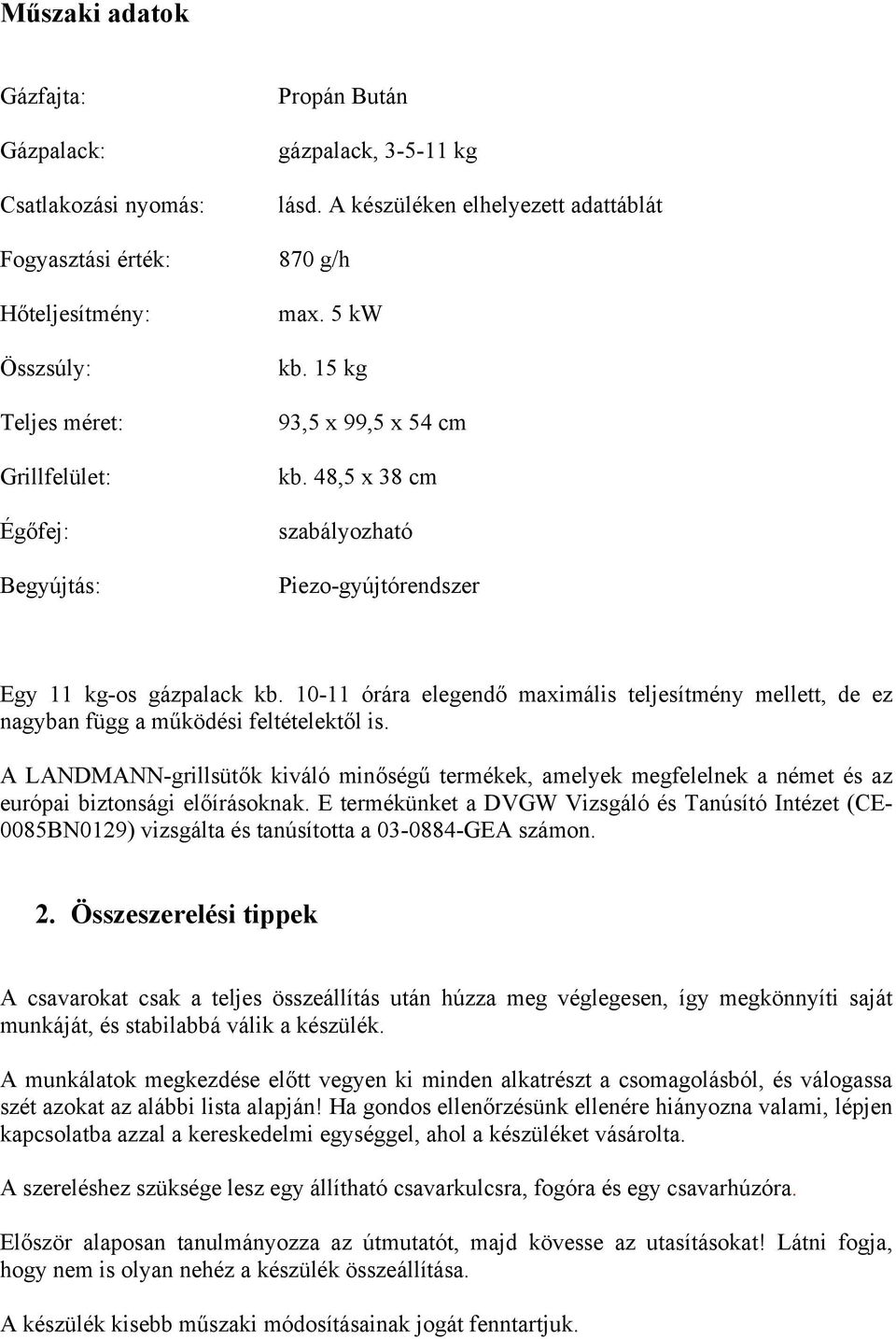 10-11 órára elegendő maximális teljesítmény mellett, de ez nagyban függ a működési feltételektől is.