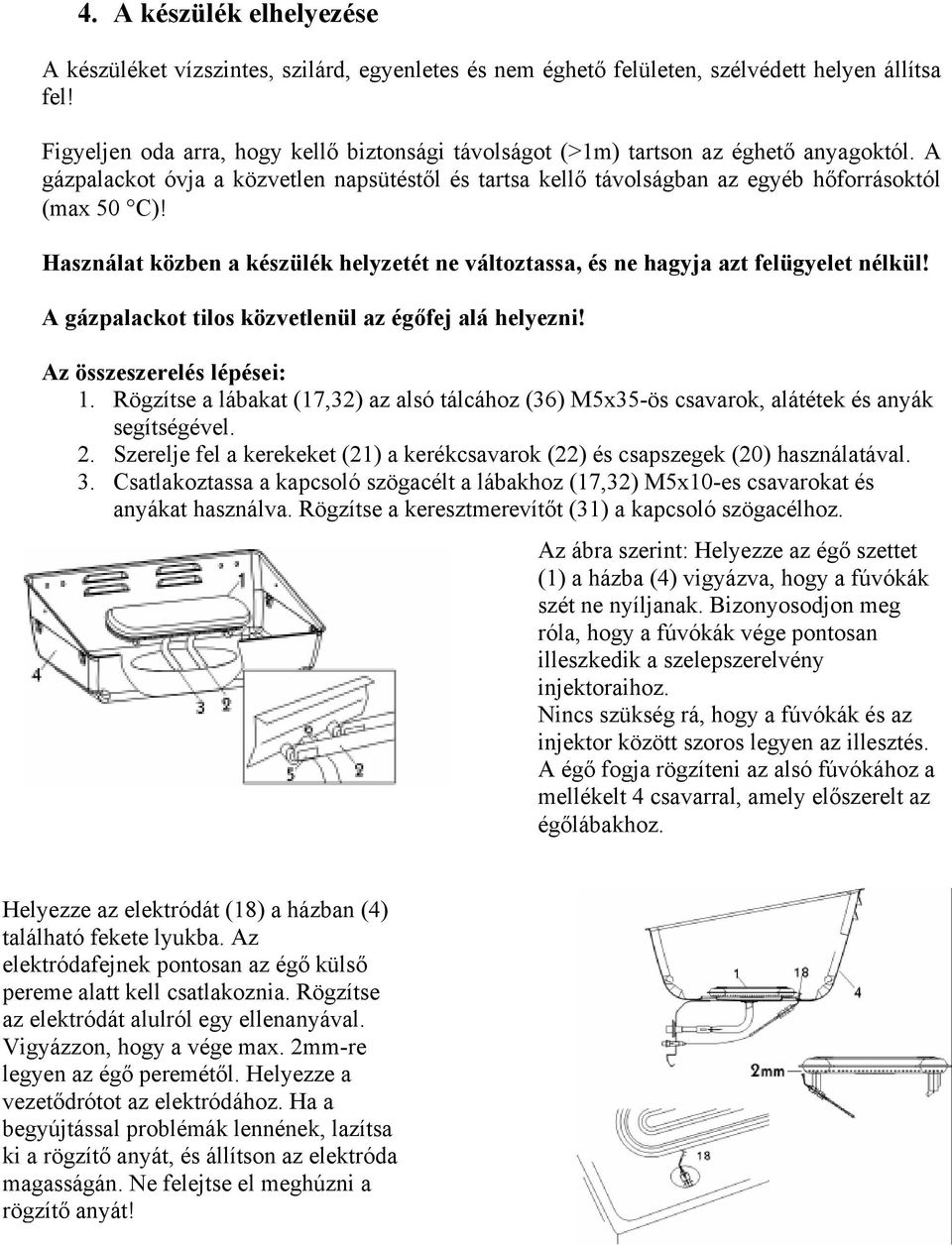 Használat közben a készülék helyzetét ne változtassa, és ne hagyja azt felügyelet nélkül! A gázpalackot tilos közvetlenül az égőfej alá helyezni! Az összeszerelés lépései: 1.