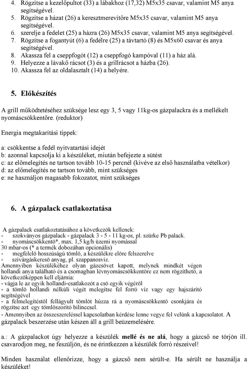 Akassza fel a cseppfogót (12) a cseppfogó kampóval (11) a ház alá. 9. Helyezze a lávakő rácsot (3) és a grillrácsot a házba (26). 10. Akassza fel az oldalasztalt (14) a helyére. 5.