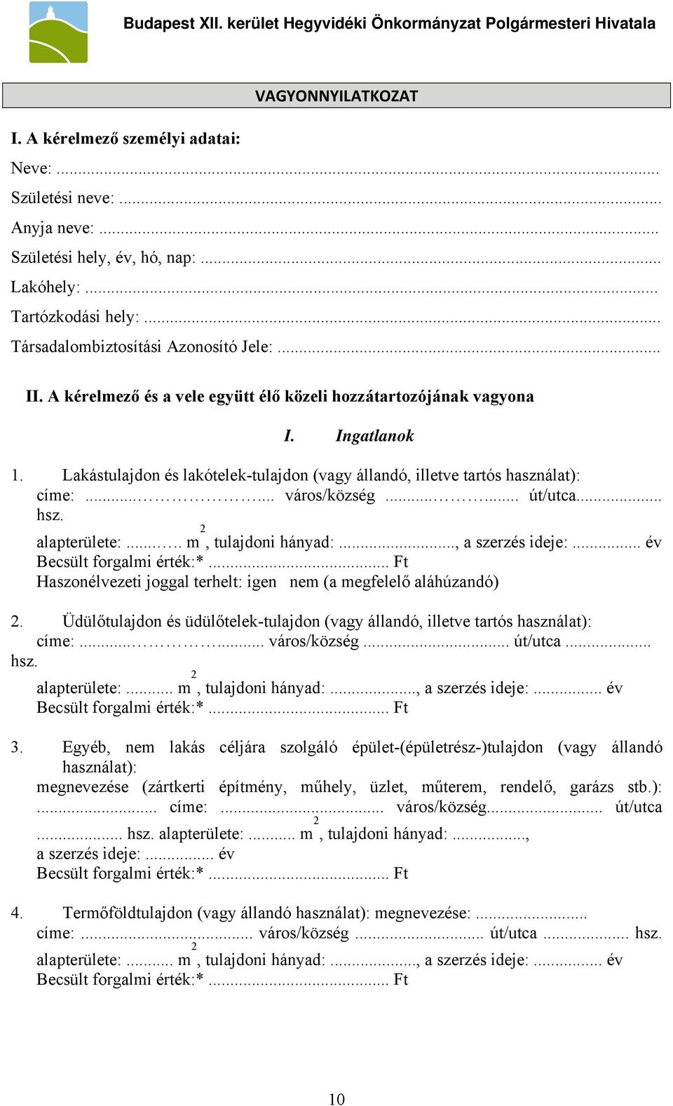 ..... út/utca... hsz. alapterülete:..... m 2, tulajdoni hányad:..., a szerzés ideje:... év Becsült forgalmi érték:*... Ft Haszonélvezeti joggal terhelt: igen nem (a megfelelő aláhúzandó) 2.