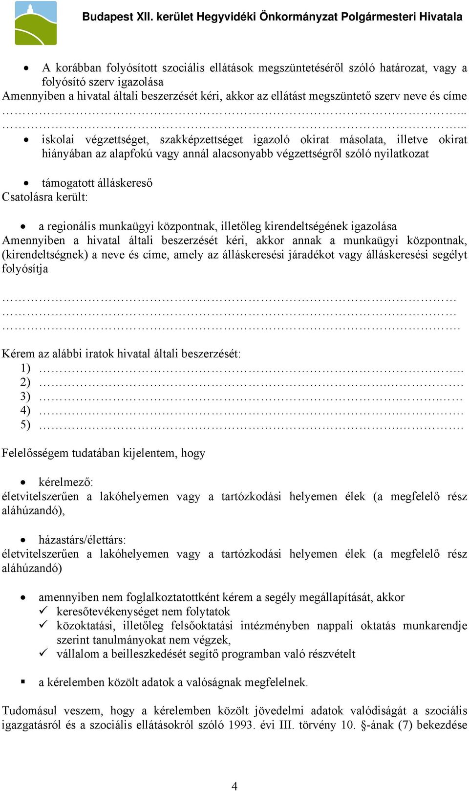 Csatolásra került: a regionális munkaügyi központnak, illetőleg kirendeltségének igazolása Amennyiben a hivatal általi beszerzését kéri, akkor annak a munkaügyi központnak, (kirendeltségnek) a neve