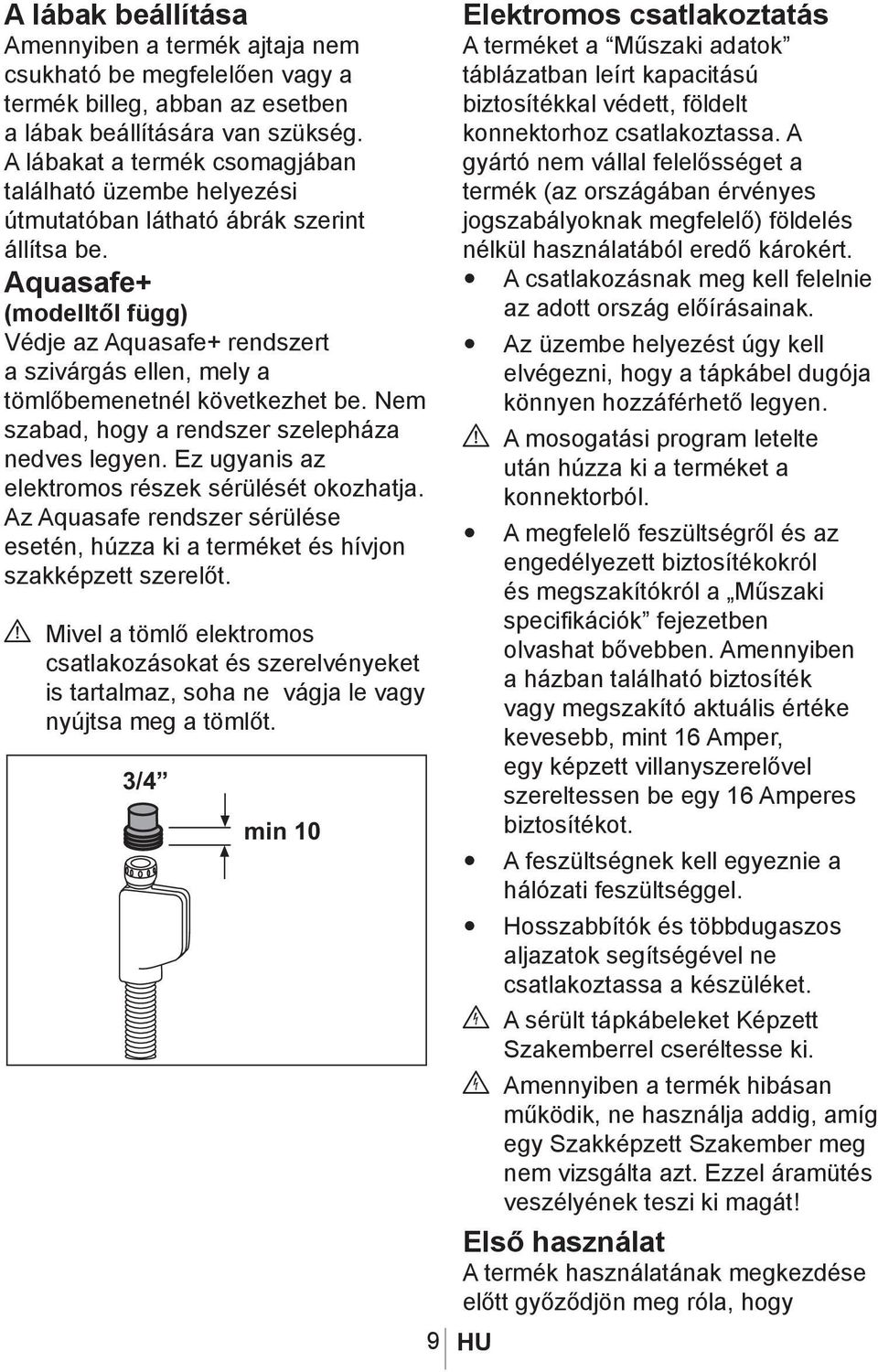 Aquasafe+ (modelltől függ) Védje az Aquasafe+ rendszert a szivárgás ellen, mely a tömlőbemenetnél következhet be. Nem szabad, hogy a rendszer szelepháza nedves legyen.