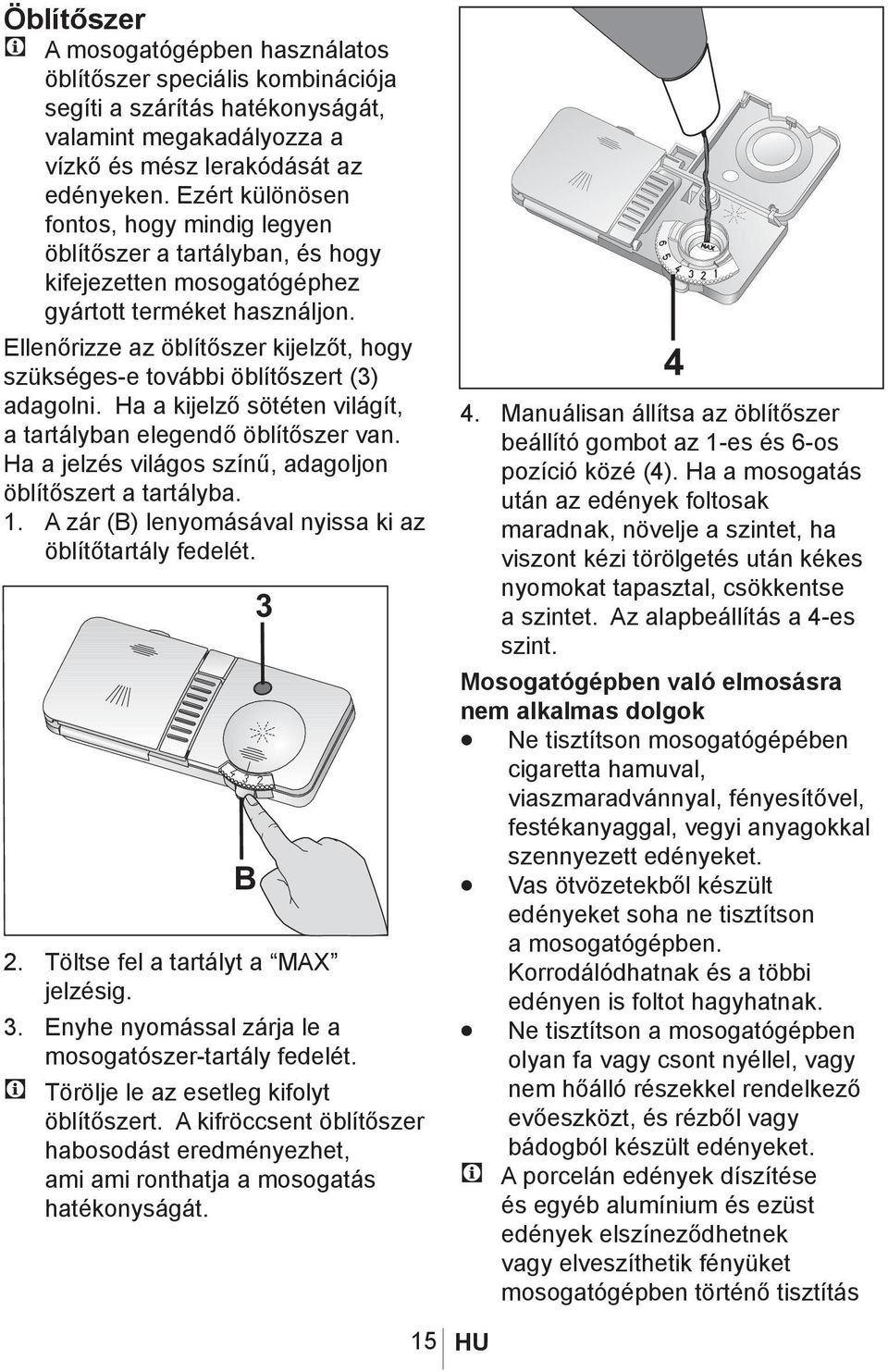 Ellenőrizze az öblítőszer kijelzőt, hogy szükséges-e további öblítőszert (3) adagolni. Ha a kijelző sötéten világít, a tartályban elegendő öblítőszer van.