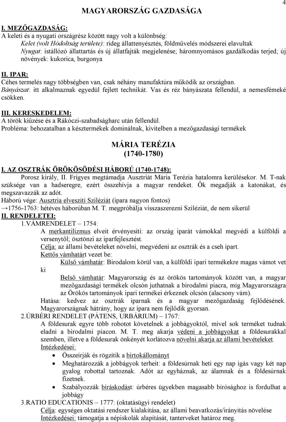 új állatfajták megjelenése; háromnyomásos gazdálkodás terjed; új növények: kukorica, burgonya II. IPAR: Céhes termelés nagy többségben van, csak néhány manufaktúra működik az országban.