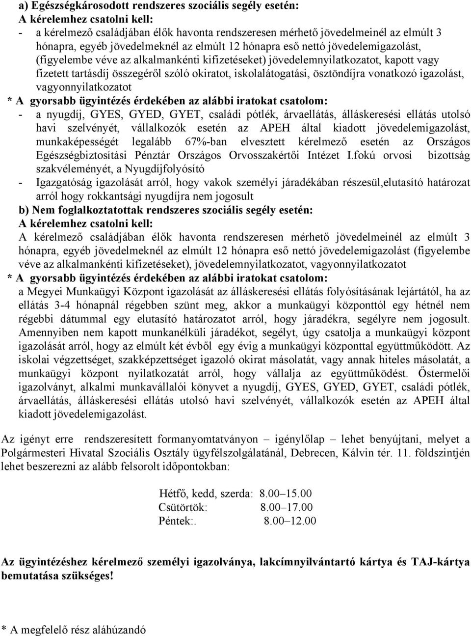 iskolalátogatási, ösztöndíjra vonatkozó igazolást, vagyonnyilatkozatot * A gyorsabb ügyintézés érdekében az alábbi iratokat csatolom: - a nyugdíj, GYES, GYED, GYET, családi pótlék, árvaellátás,