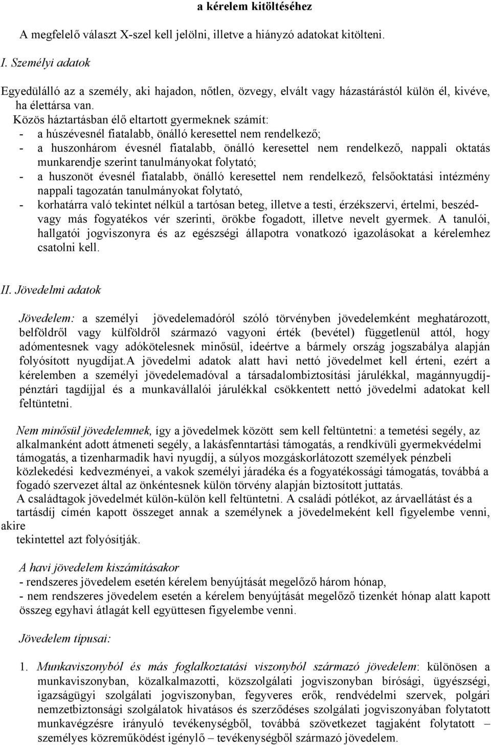 Közös háztartásban élő eltartott gyermeknek számít: - a húszévesnél fiatalabb, önálló keresettel nem rendelkező; - a huszonhárom évesnél fiatalabb, önálló keresettel nem rendelkező, nappali oktatás