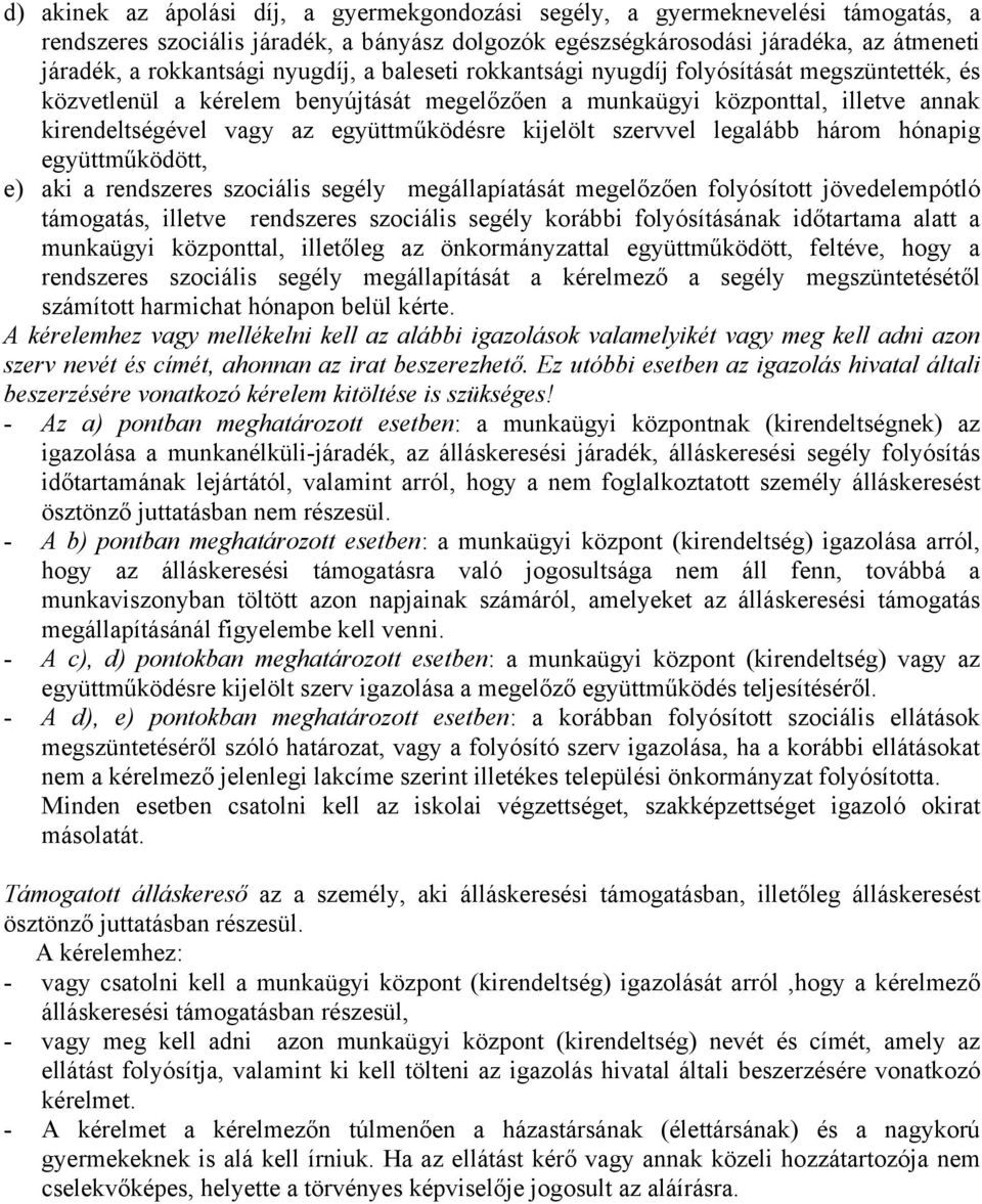 kijelölt szervvel legalább három hónapig együttműködött, e) aki a rendszeres szociális segély megállapíatását megelőzően folyósított jövedelempótló támogatás, illetve rendszeres szociális segély