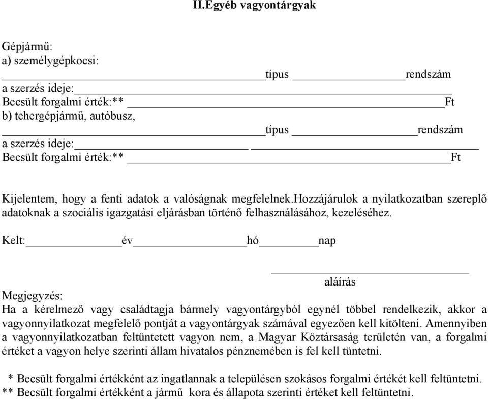 Kelt: év hó nap aláírás Megjegyzés: Ha a kérelmező vagy családtagja bármely vagyontárgyból egynél többel rendelkezik, akkor a vagyonnyilatkozat megfelelő pontját a vagyontárgyak számával egyezően