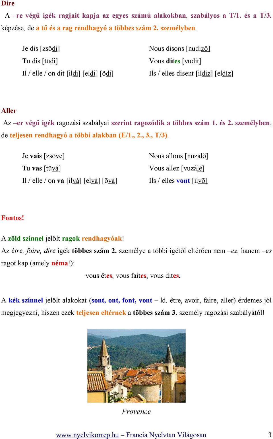 ragozódik a többes szám 1. és 2. személyben, de teljesen rendhagyó a többi alakban (E/1., 2., 3., T/3).