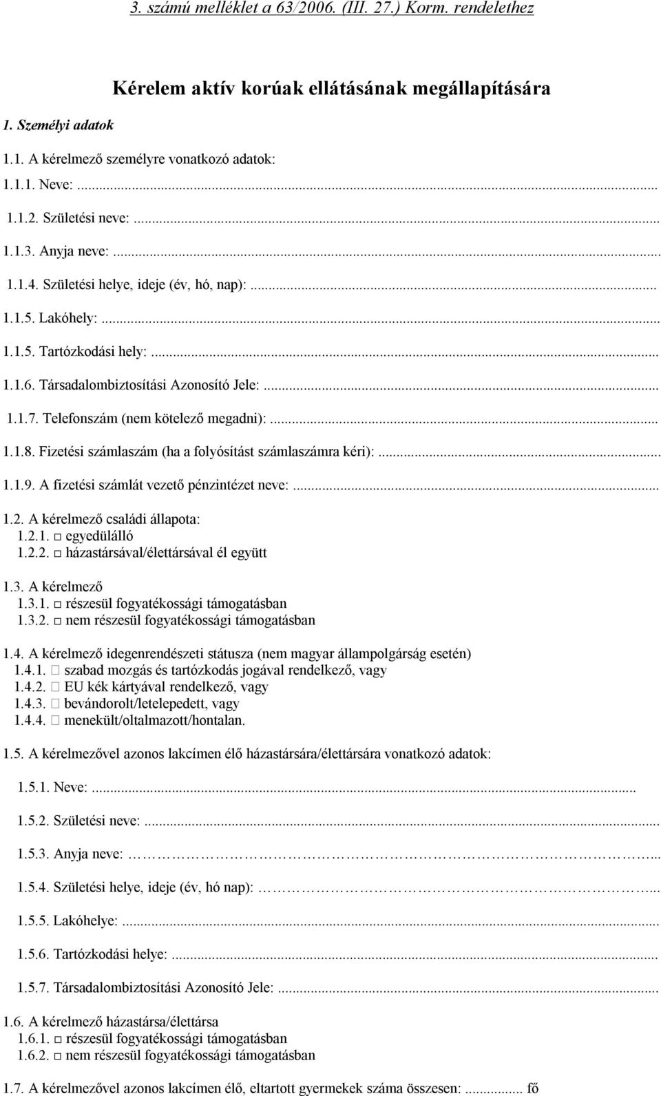 Telefonszám (nem kötelező megadni):... 1.1.8. Fizetési számlaszám (ha a folyósítást számlaszámra kéri):... 1.1.9. A fizetési számlát vezető pénzintézet neve:... 1.2. A kérelmező családi állapota: 1.2.1. egyedülálló 1.