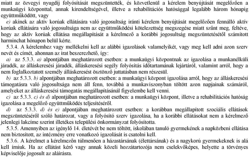 kötelezettség megszegése miatt szűnt meg, feltéve, hogy az aktív korúak ellátása megállapítását a kérelmező a korábbi jogosultság megszüntetésétől számított harminchat hónapon belül kérte. 5.3.4.