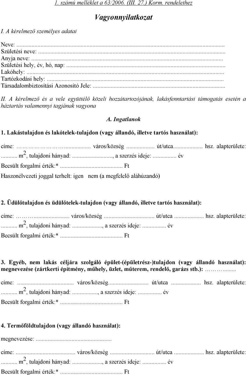 A kérelmező és a vele együttélő közeli hozzátartozójának, lakásfenntartási támogatás esetén a háztartás valamennyi tagjának vagyona A. Ingatlanok 1.