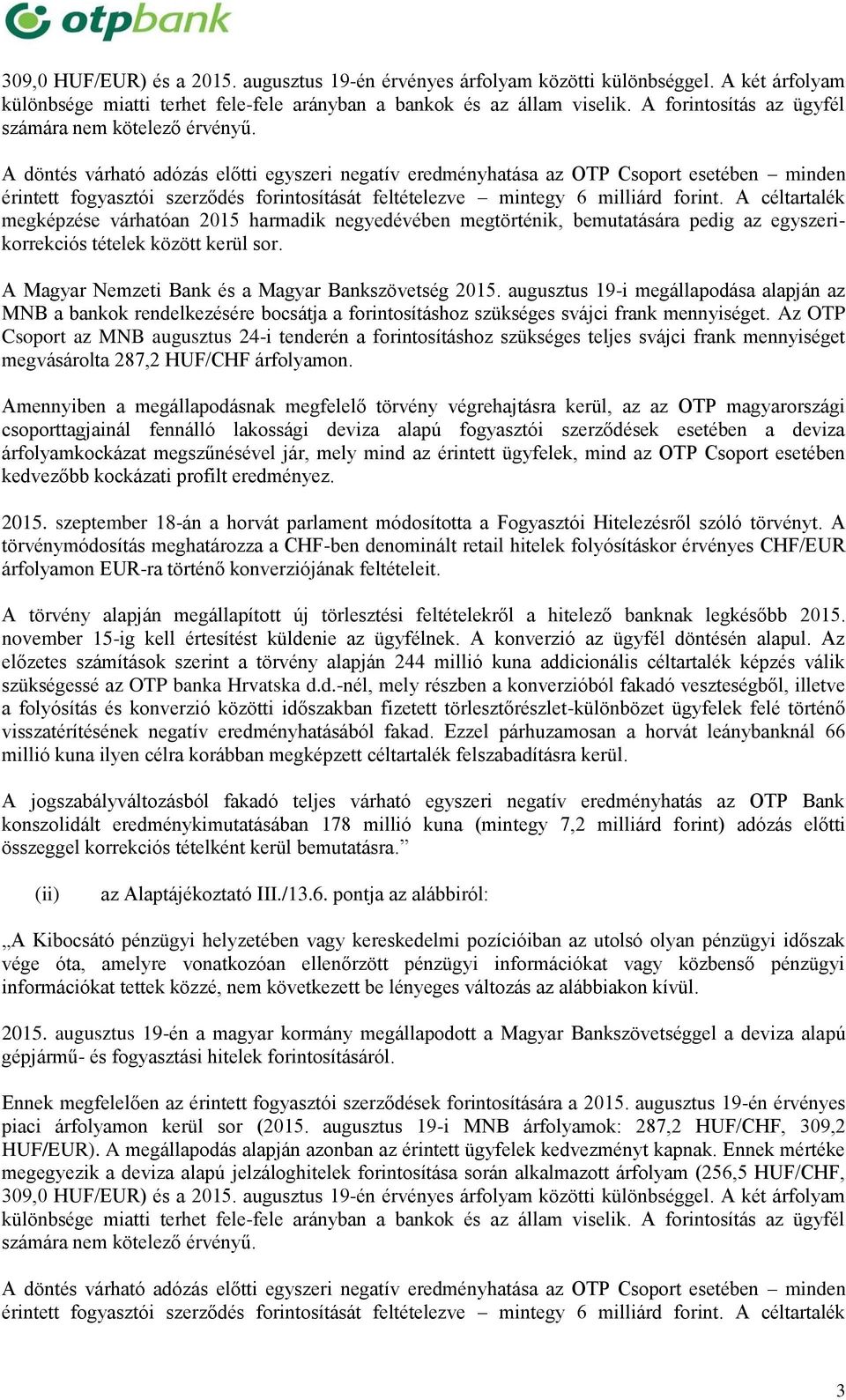 A törvény alapján megállapított új törlesztési feltételekről a hitelező banknak legkésőbb 2015. november 15-ig kell értesítést küldenie az ügyfélnek. A konverzió az ügyfél döntésén alapul.