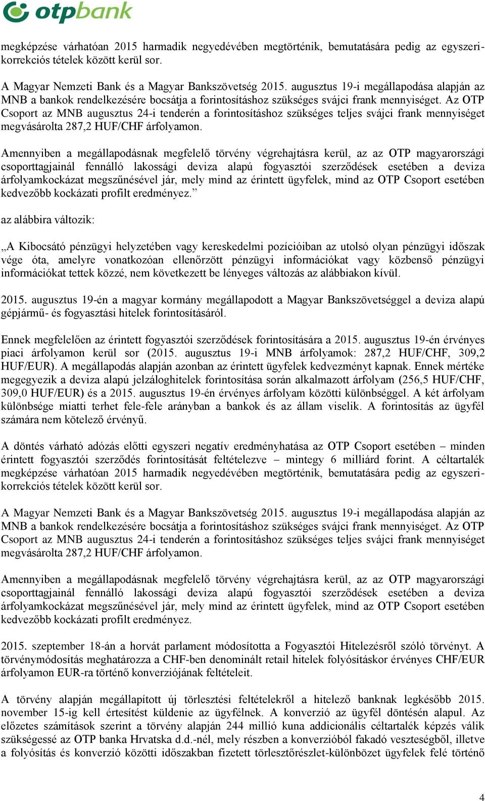 A törvény alapján megállapított új törlesztési feltételekről a hitelező banknak legkésőbb 2015. november 15-ig kell értesítést küldenie az ügyfélnek. A konverzió az ügyfél döntésén alapul.