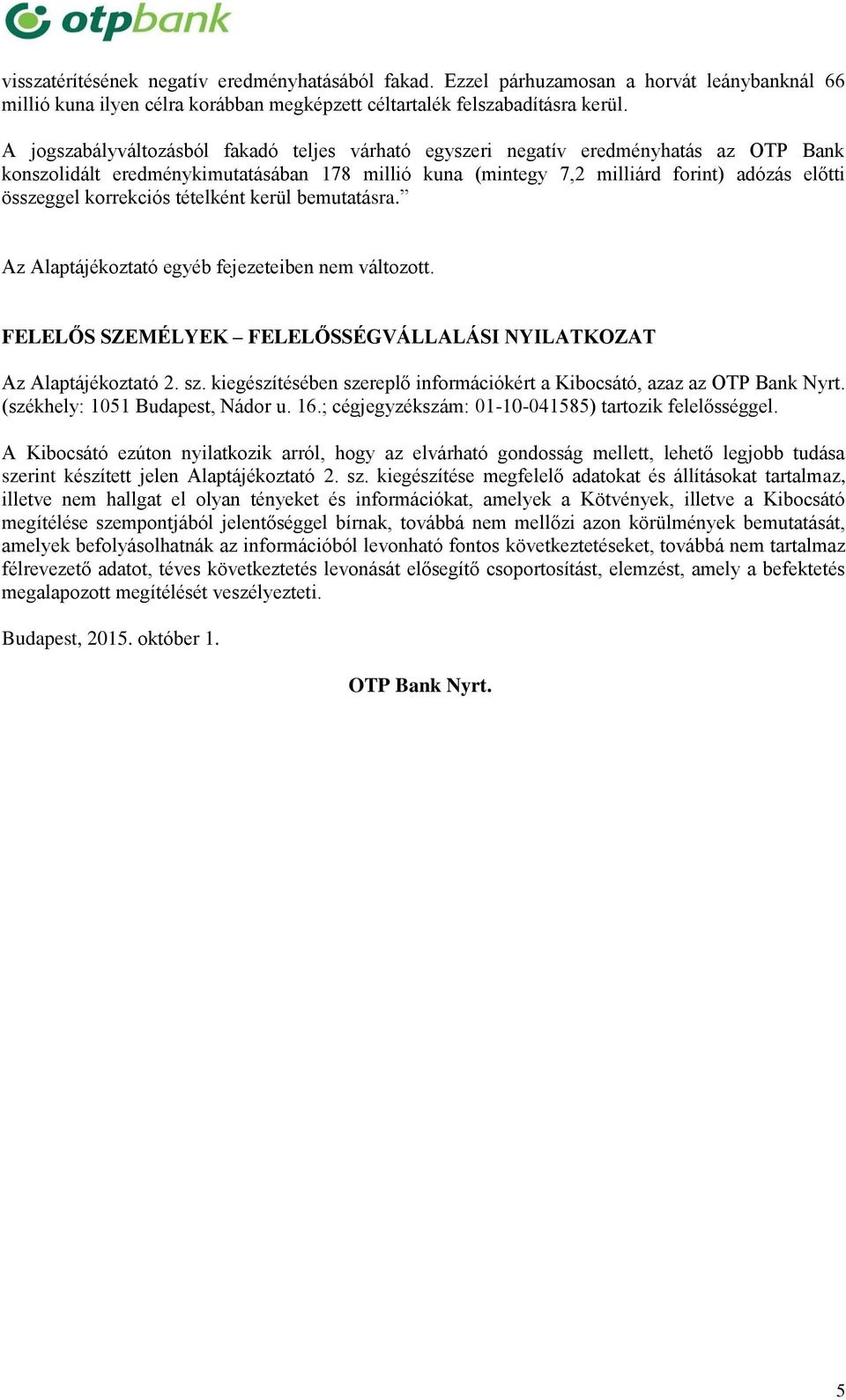 korrekciós tételként kerül bemutatásra. Az Alaptájékoztató egyéb fejezeteiben nem változott. FELELŐS SZEMÉLYEK FELELŐSSÉGVÁLLALÁSI NYILATKOZAT Az Alaptájékoztató 2. sz.