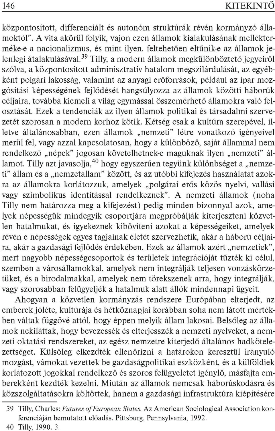 39 Tilly, a modern államok megkülönböztető jegyeiről szólva, a központosított adminisztratív hatalom megszilárdulását, az egyébként polgári lakosság, valamint az anyagi erőforrások, például az ipar