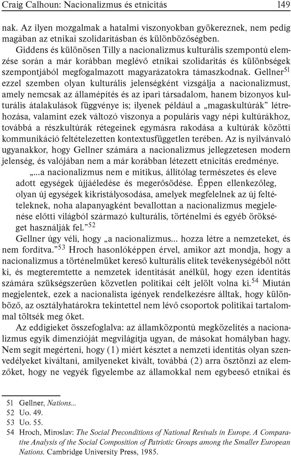 Gellner51 ezzel szemben olyan kulturális jelenségként vizsgálja a nacionalizmust, amely nemcsak az államépítés és az ipari társadalom, hanem bizonyos kulturális átalakulások függvénye is; ilyenek