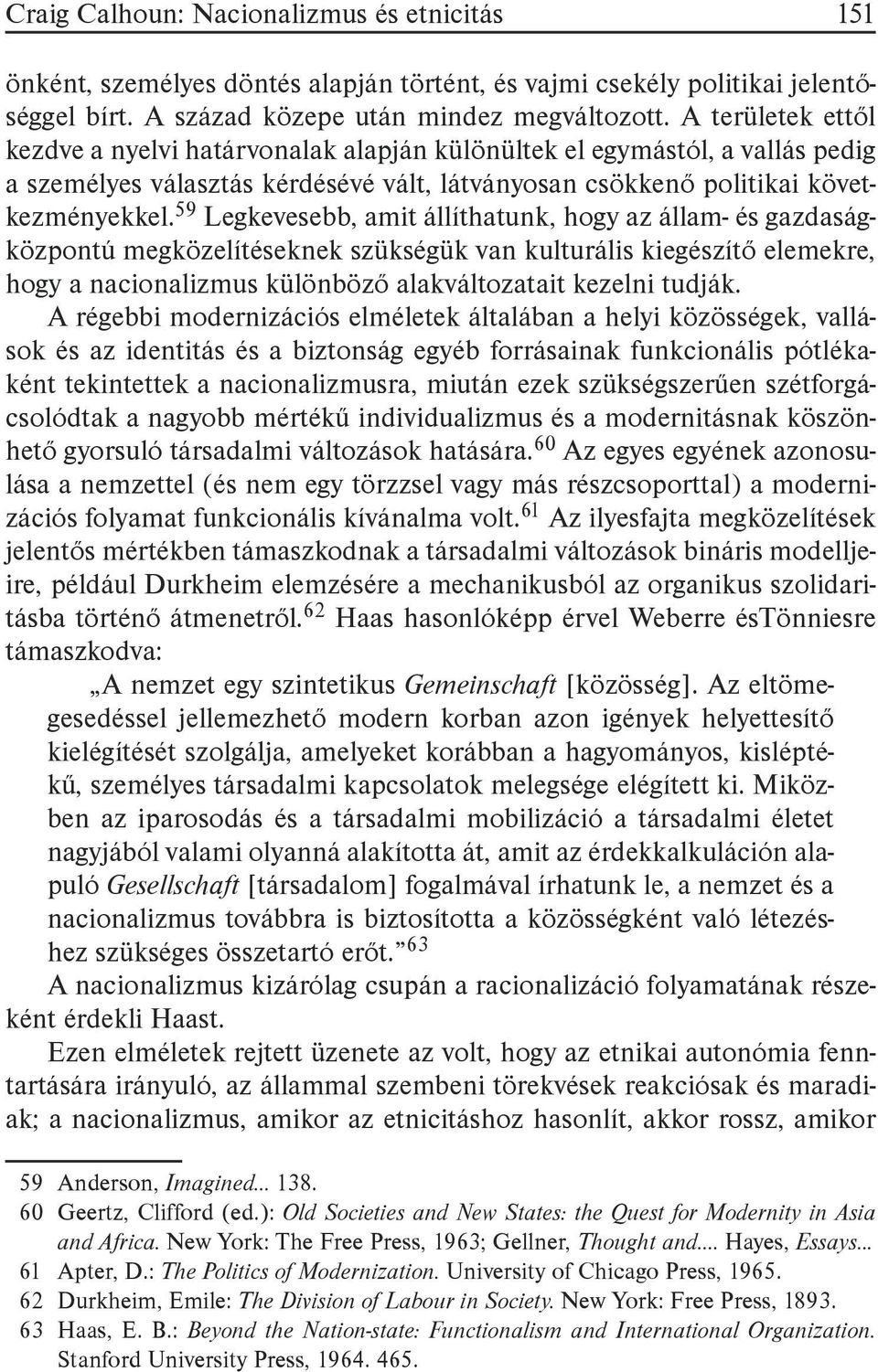 59 Legkevesebb, amit állíthatunk, hogy az állam- és gazdaságközpontú megközelítéseknek szükségük van kulturális kiegészítő elemekre, hogy a nacionalizmus különböző alakváltozatait kezelni tudják.