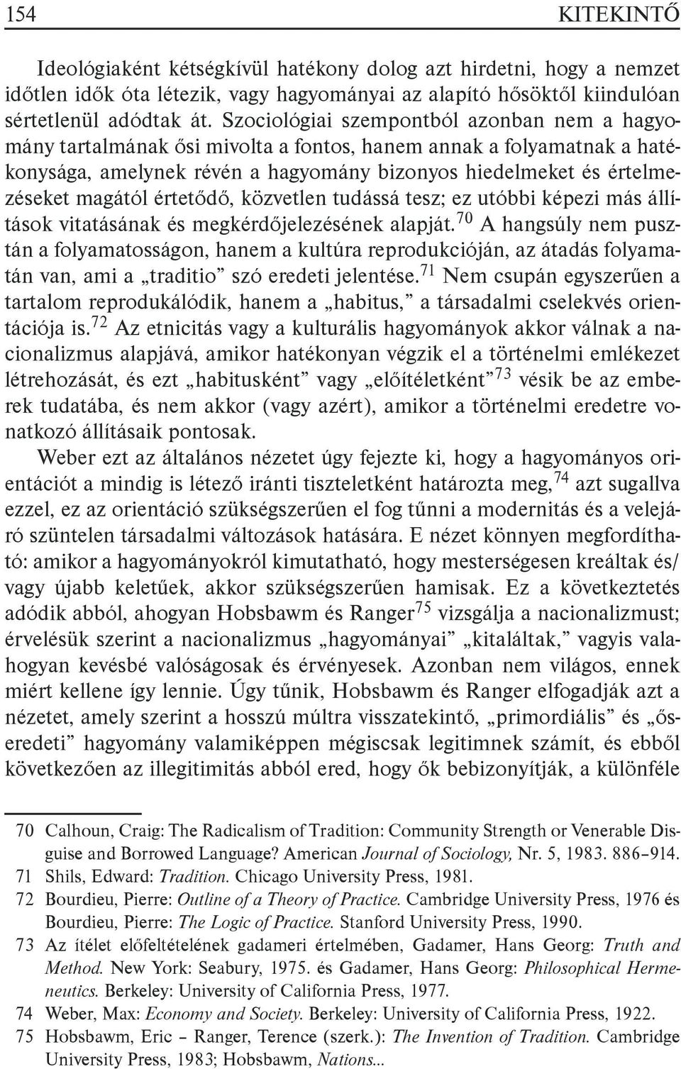 értetődő, közvetlen tudássá tesz; ez utóbbi képezi más állítások vitatásának és megkérdőjelezésének alapját.