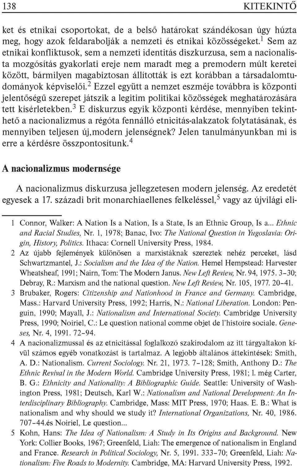 ezt korábban a társadalomtudományok képviselői.2 Ezzel együtt a nemzet eszméje továbbra is központi jelentőségű szerepet játszik a legitim politikai közösségek meghatározására tett kísérletekben.