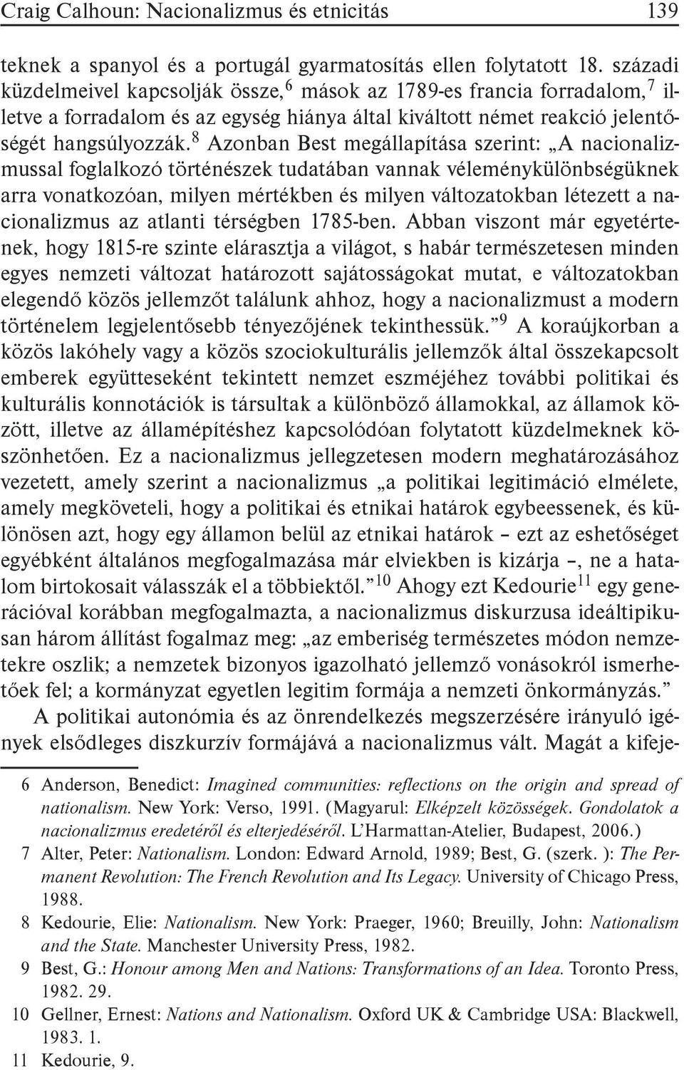 8 Azonban Best megállapítása szerint: A nacionalizmussal foglalkozó történészek tudatában vannak véleménykülönbségüknek arra vonatkozóan, milyen mértékben és milyen változatokban létezett a