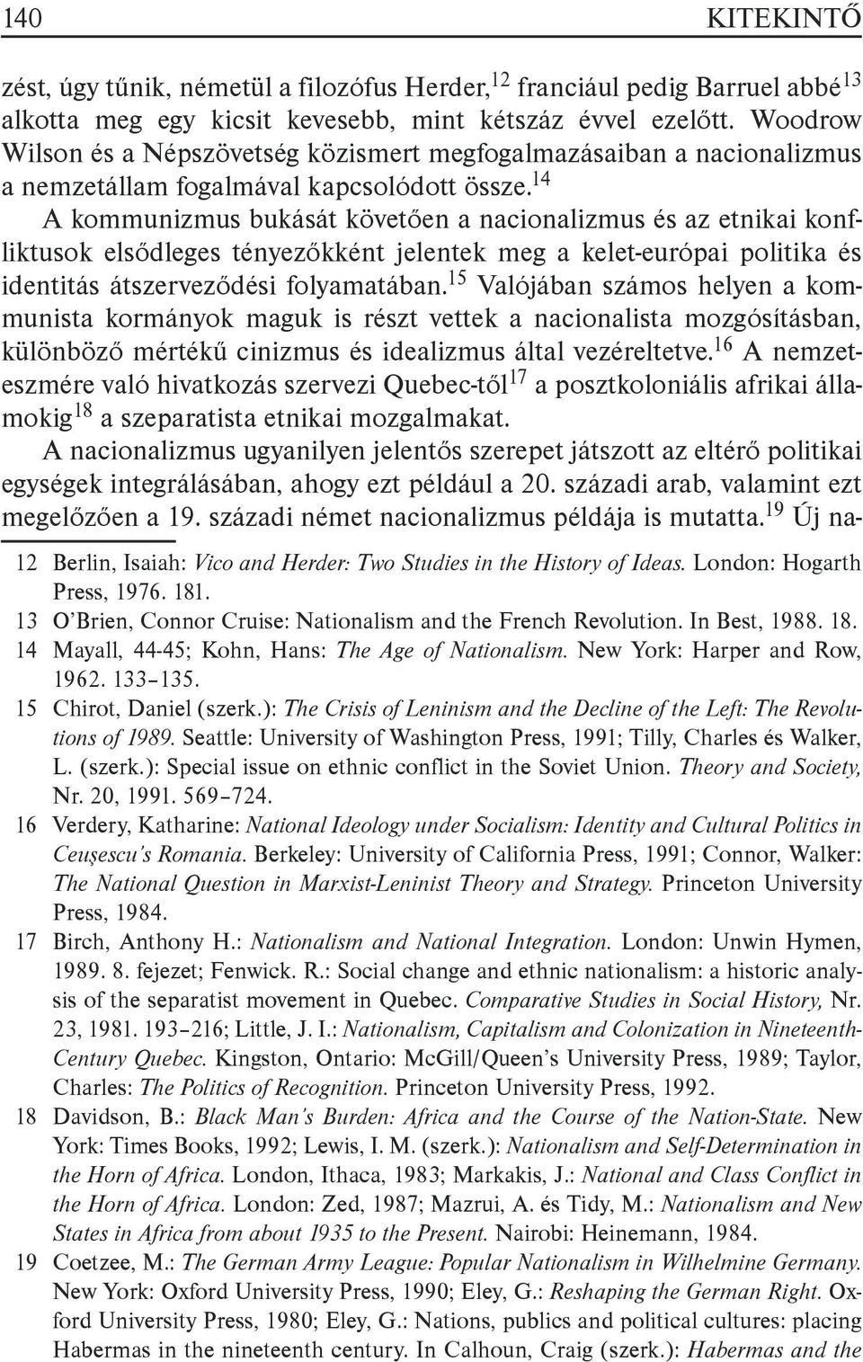 14 A kommunizmus bukását követően a nacionalizmus és az etnikai konfliktusok elsődleges tényezőkként jelentek meg a kelet-európai politika és identitás átszerveződési folyamatában.