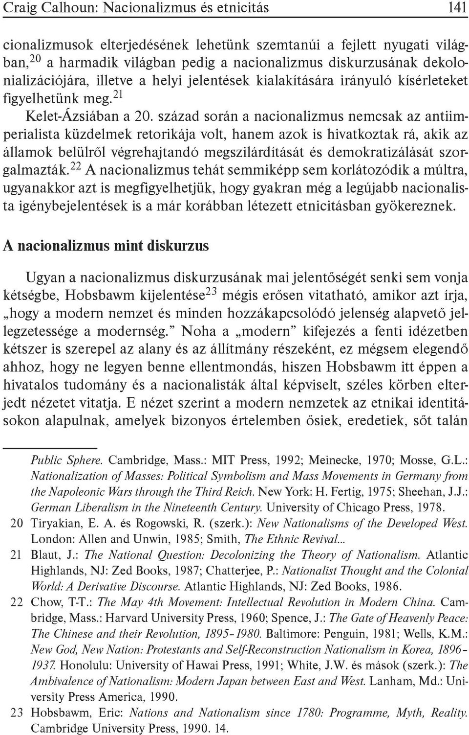 század során a nacionalizmus nemcsak az antiimperialista küzdelmek retorikája volt, hanem azok is hivatkoztak rá, akik az államok belülről végrehajtandó megszilárdítását és demokratizálását