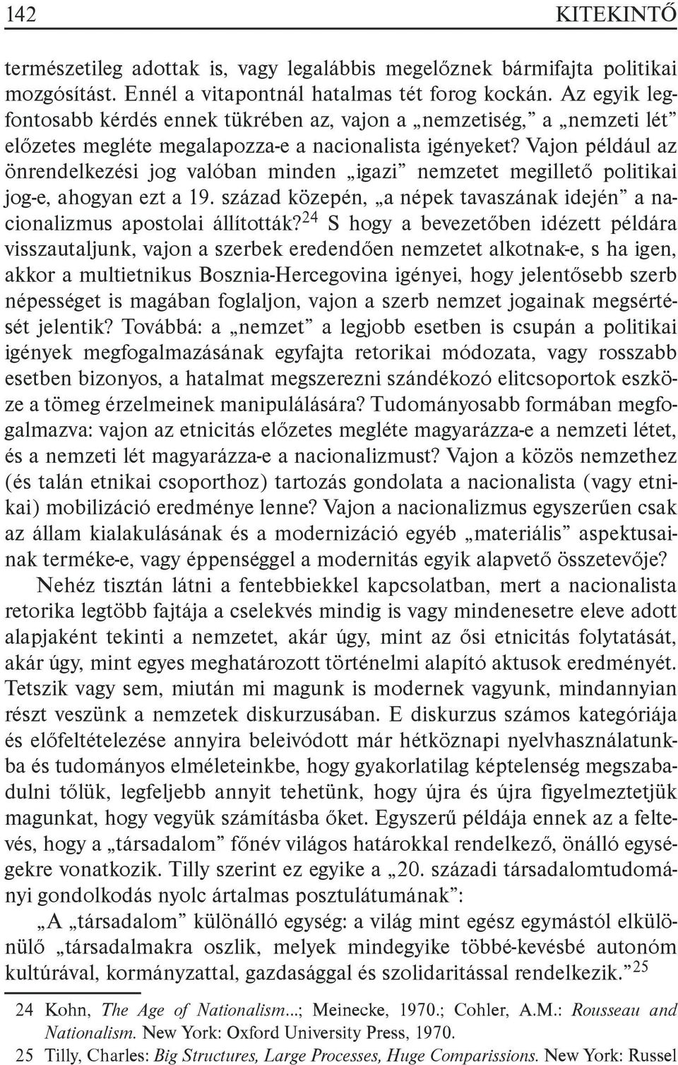 Vajon például az önrendelkezési jog valóban minden igazi nemzetet megillető politikai jog-e, ahogyan ezt a 19. század közepén, a népek tavaszának idején a nacionalizmus apostolai állították?