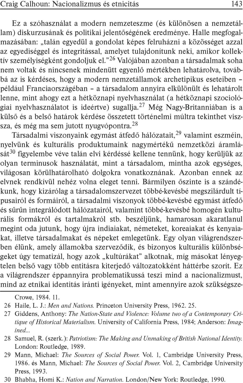 26 Valójában azonban a társadalmak soha nem voltak és nincsenek mindenütt egyenlő mértékben lehatárolva, továbbá az is kérdéses, hogy a modern nemzetállamok archetipikus eseteiben például