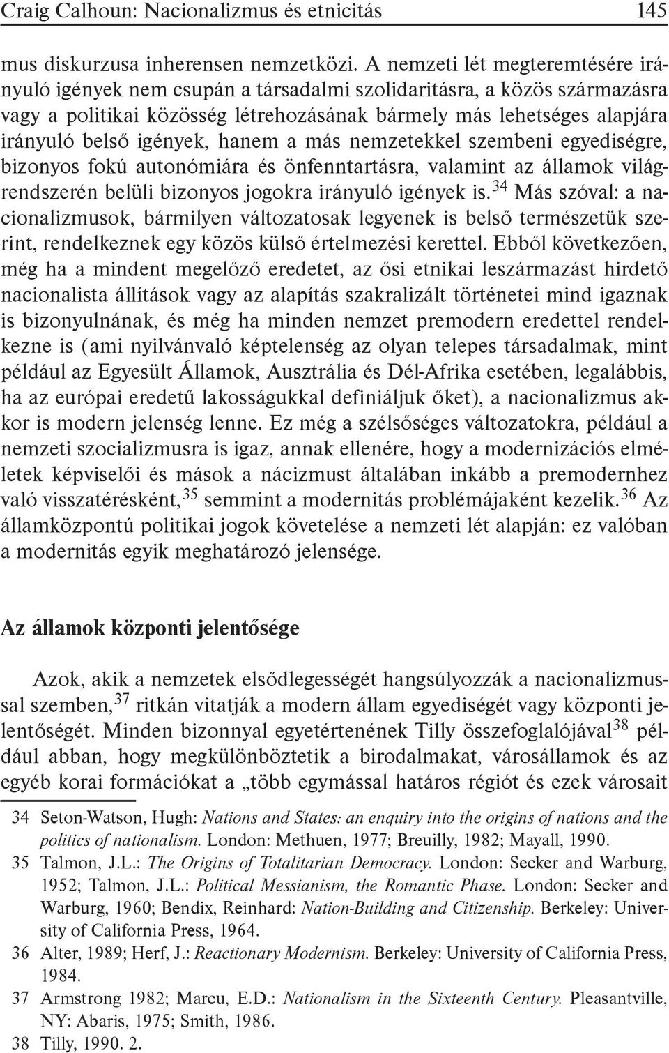 igények, hanem a más nemzetekkel szembeni egyediségre, bizonyos fokú autonómiára és önfenntartásra, valamint az államok világrendszerén belüli bizonyos jogokra irányuló igények is.