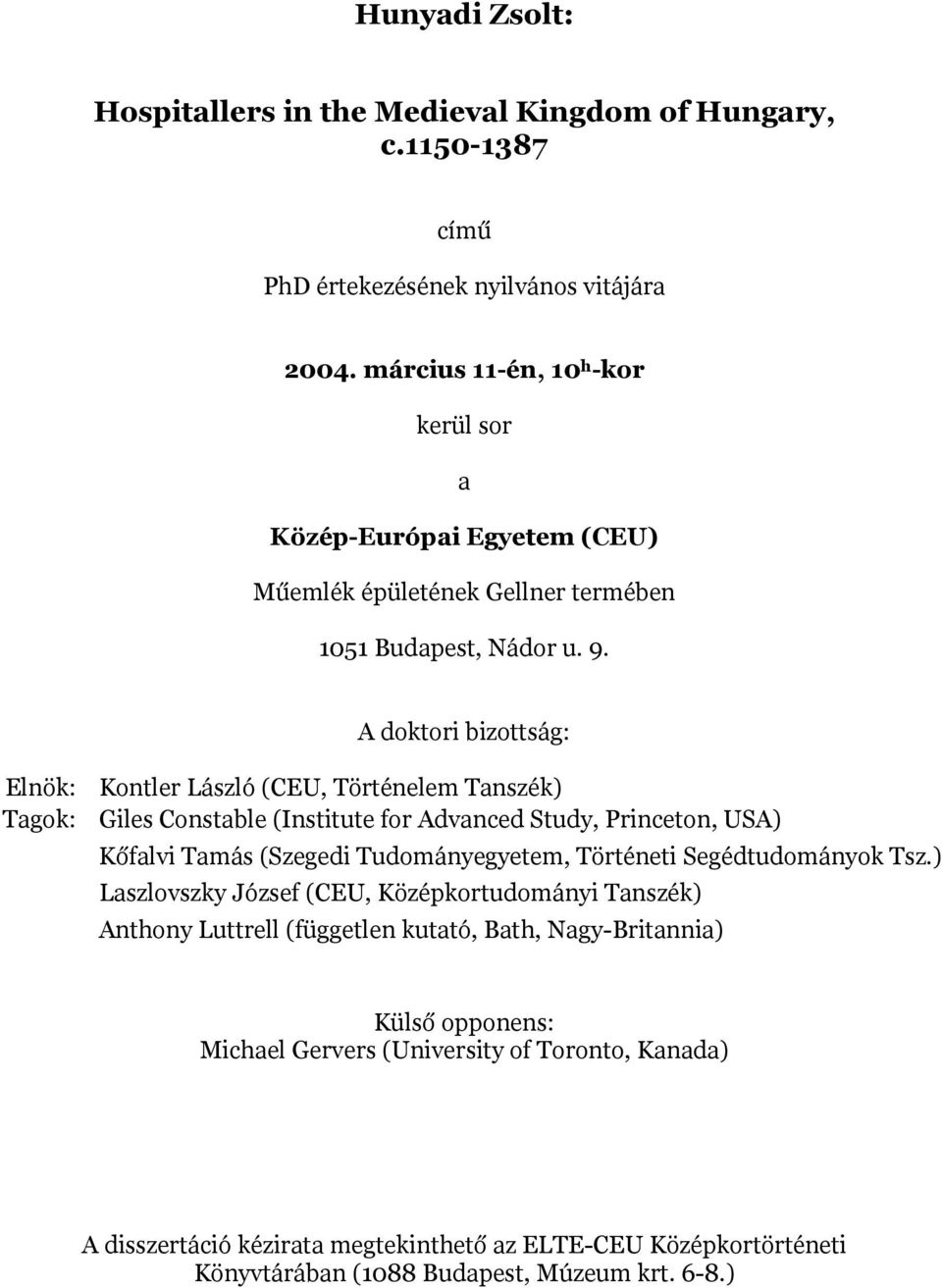 A doktori bizottság: Elnök: Kontler László (CEU, Történelem Tanszék) Tagok: Giles Constable (Institute for Advanced Study, Princeton, USA) Kőfalvi Tamás (Szegedi Tudományegyetem,